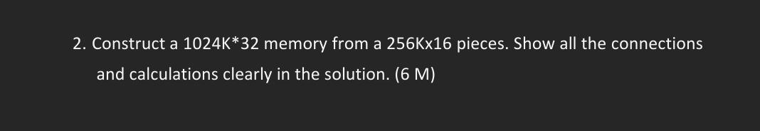  Construct a 1024K**32 memory from a 256 Kx16 pieces. Show all