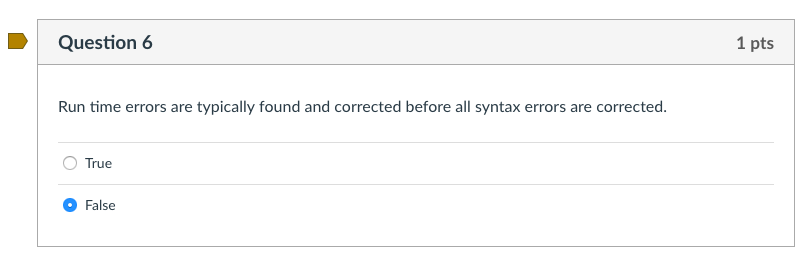  | Question 6 1 pts Run time errors are typically found