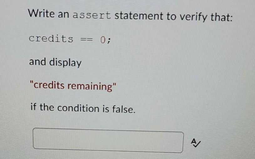  java. please help Write an assert statement to verify that: credits