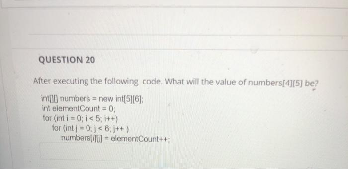  QUESTION 20 After executing the following code. What will the value