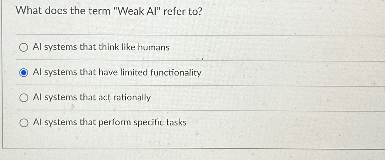  What does the term "Weak Al" refer to? Al systems that