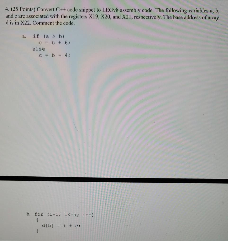 4. (25 Points) Convert CH code snippet to LEGv8 assembly code.