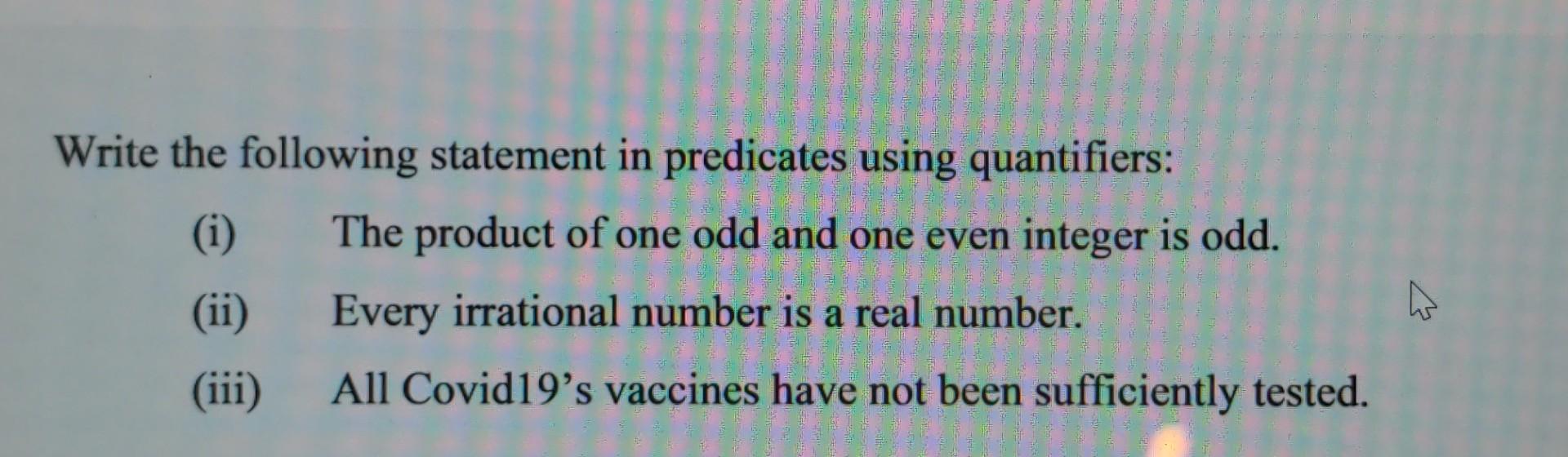  Write the following statement in predicates using quantifiers: (i) The product