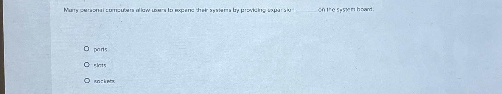  Many personal computers allow users to expand their systems by providing