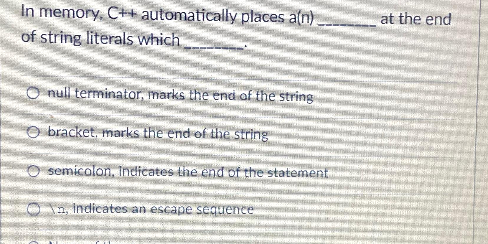  In memory, C++ automatically places a(n) at the end of string