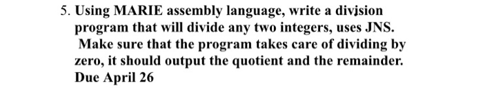  5. Using MARIE assembly language, write a division program that will