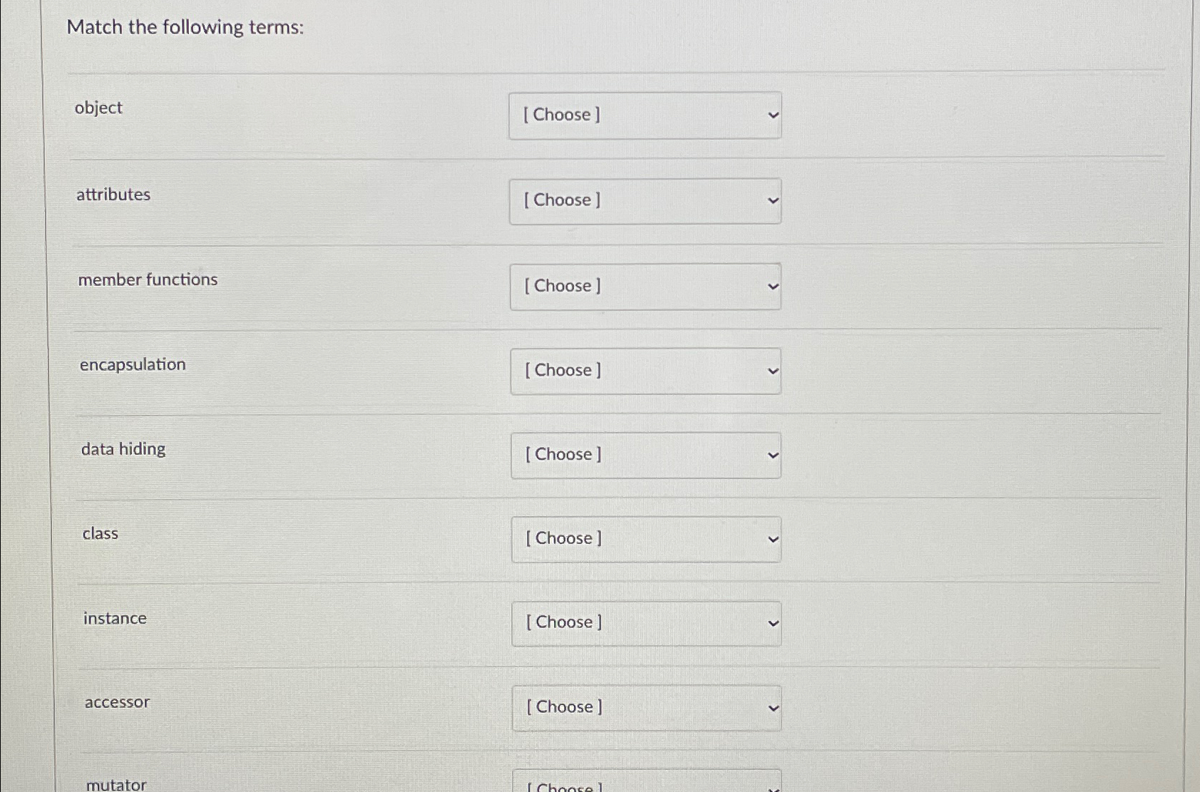  Match the following terms: object attributes member functions encapsulation data hiding