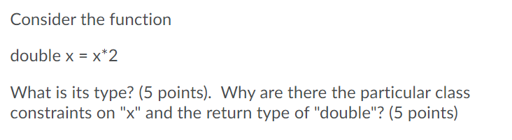 Haskell plz Consider the function double x = x*2 What is its