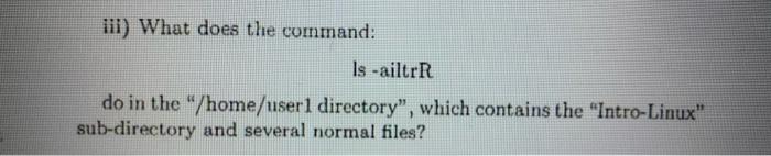 v iii) What does the command: Is -ailtr do in the "/home/userl