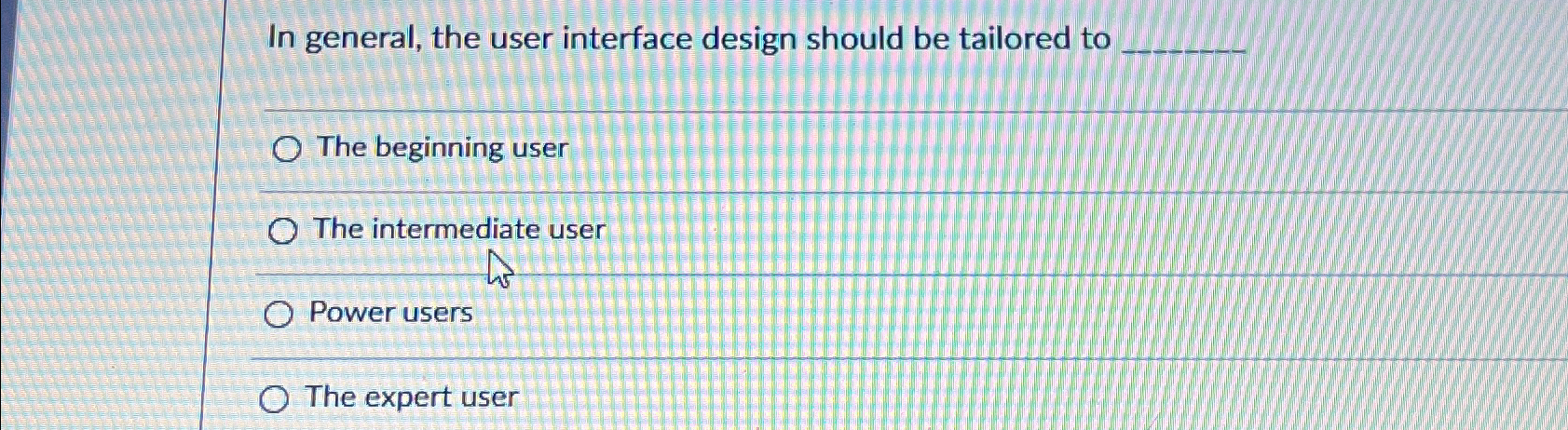  In general, the user interface design should be tailored to The