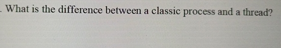  What is the difference between a classic process and a thread?