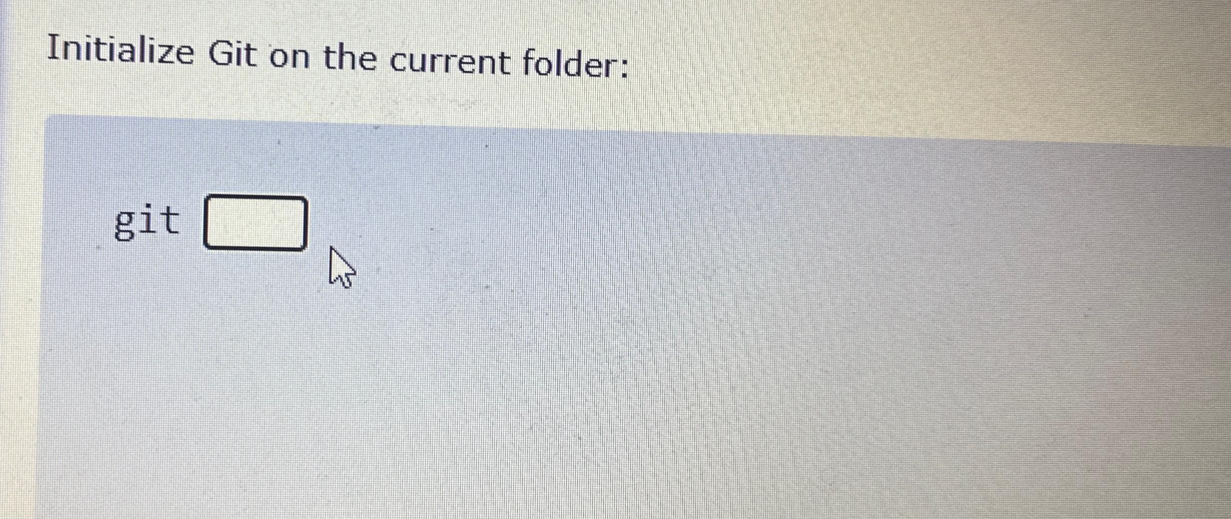  Initialize Git on the current folder: git 