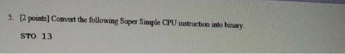 binary, STO 13 6. [6 points] Describe the Fetch-Decode Execute cycle using