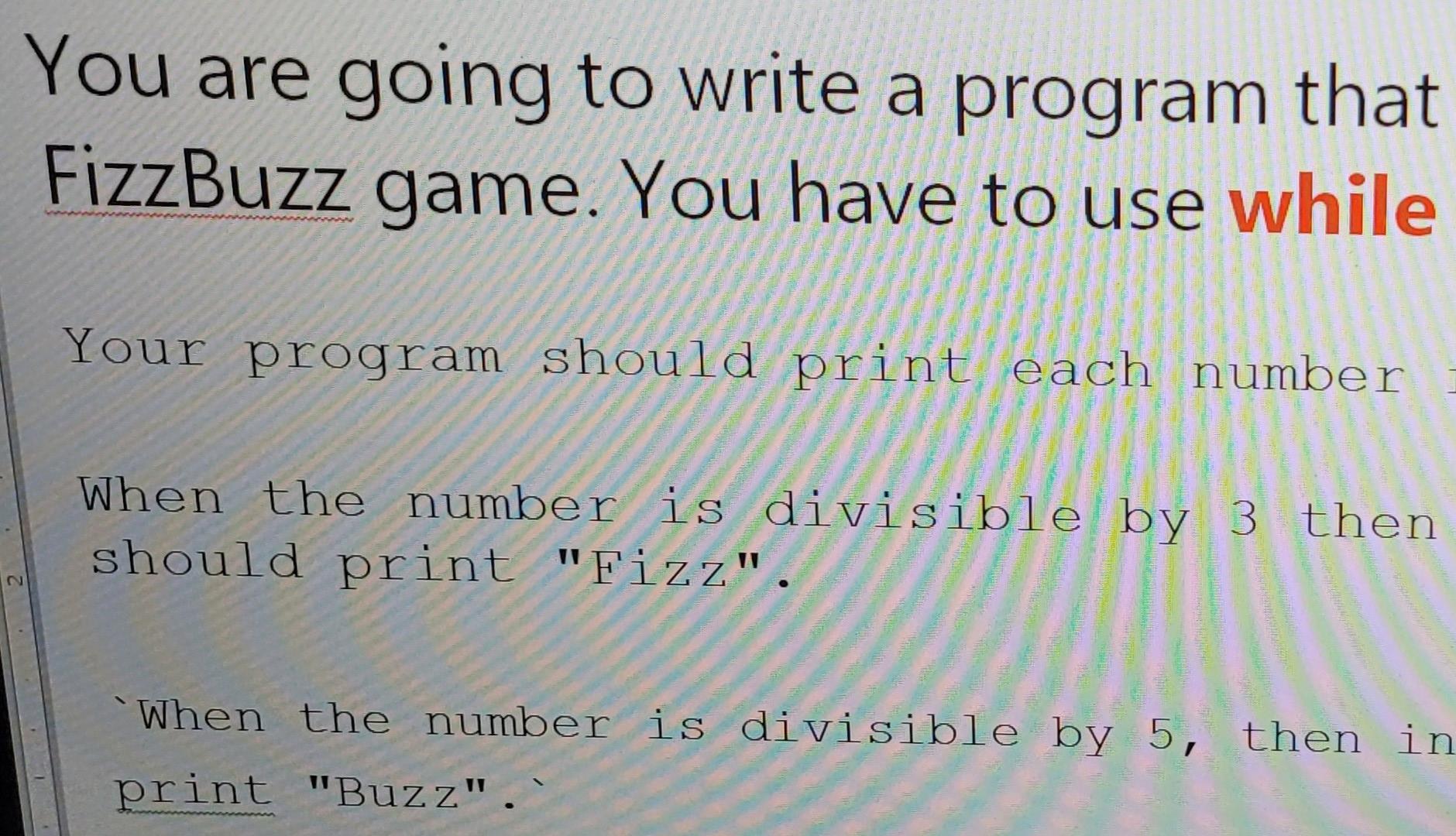 You are going to write a program that FizzBuzz game. You