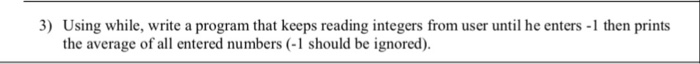  ) Using while, write a program that keeps reading integers from