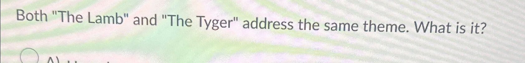  Both "The Lamb" and "The Tyger" address the same theme. What