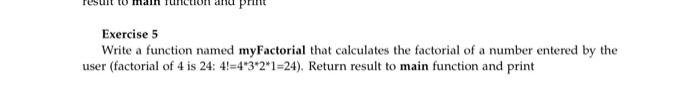 in c language Exercise 5 Write a function named myFactorial that calculates
