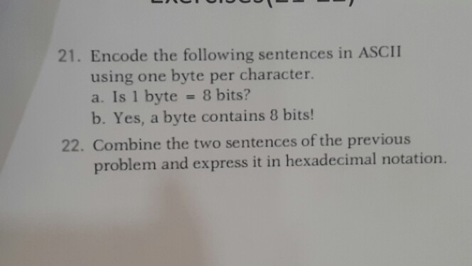  21. Encode the following sentences in ASCII using one byte per