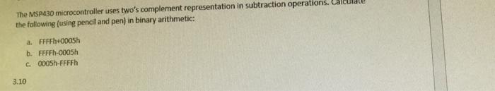  The MSP430 microcontroller uses two's complement representation in subtraction operations. Calculate