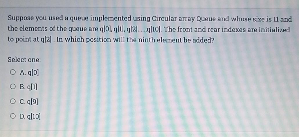 Suppose you used a queue implemented using Circular array Queue and