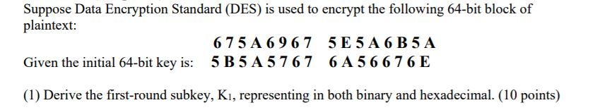 Suppose Data Encryption Standard (DES) is used to encrypt the following