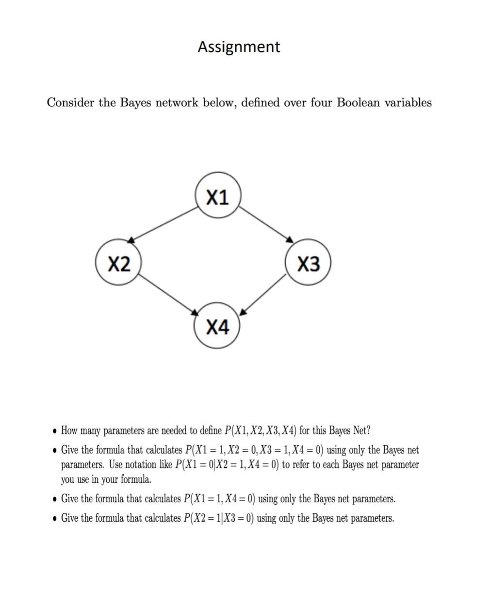  Assignment Consider the Bayes network below, defined over four Boolean variables