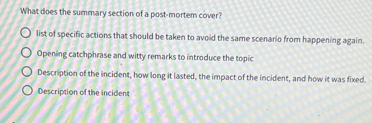  What does the summary section of a post-mortem cover? list of