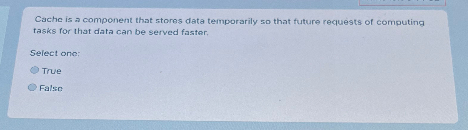  Cache is a component that stores data temporarily so that future