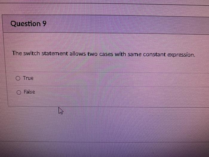 O True O False Question 9 The switch statement allows two cases