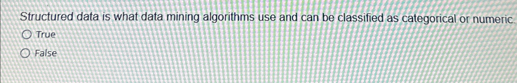  Structured data is what data mining algorithms use and can be