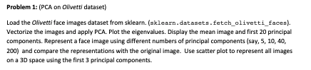 use python Problem 1: (PCA on Olivetti dataset) Load the Olivetti