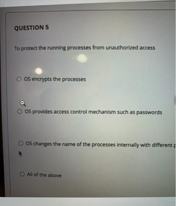  QUESTION 5 To protect the running processes from unauthorized access O