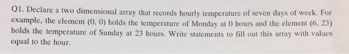  Declare a two dimensional array that records hourly temperature of seven