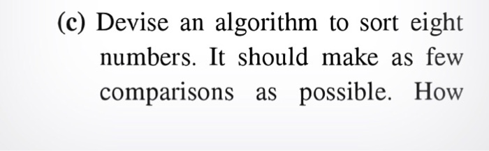 (c) Devise an algorithm to sort eight numbers. It should make