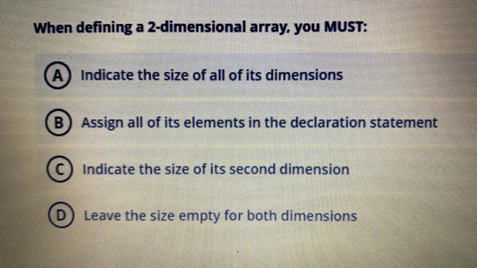  When defining a 2-dimensional array, you MUST: A Indicate the size