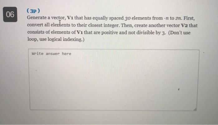 use matlab 06 (3p) Generate a vector, V1 that has equally spaced