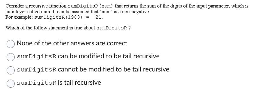  Consider a recursive function sumDigits R (num) that returns the sum