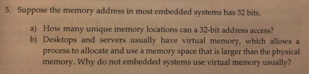  5. Suppose the memory address in most embedded systems has 32