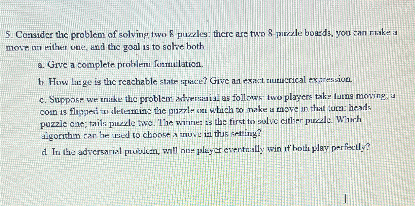  Consider the problem of solving two 8-puzzles: there are two 8-puzzle