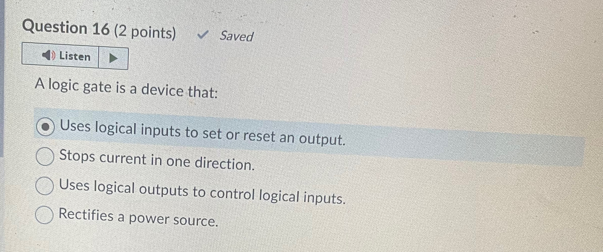  Question 16(2 points) Saved Listen A logic gate is a device