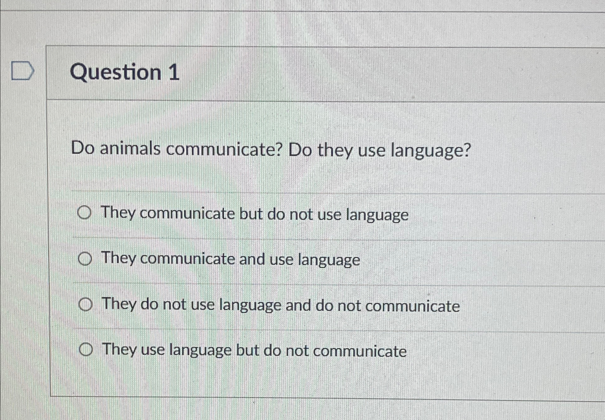  Question 1 Do animals communicate? Do they use language? They communicate