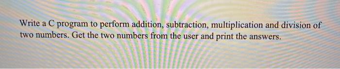  Write a C program to perform addition, subtraction, multiplication and division