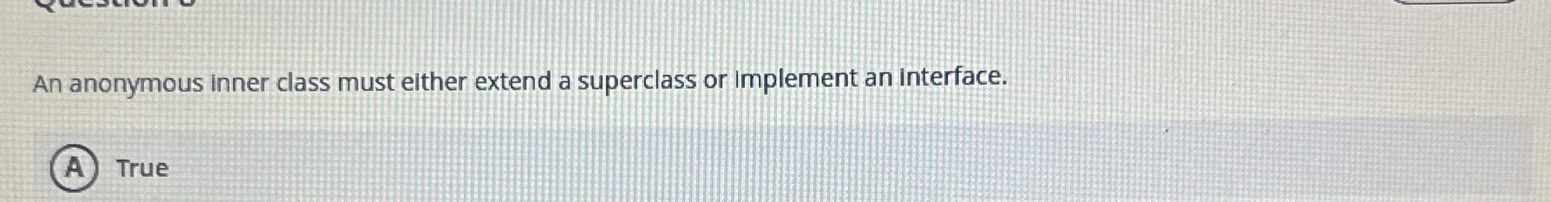  An anonymous inner class must either extend a superclass or implement