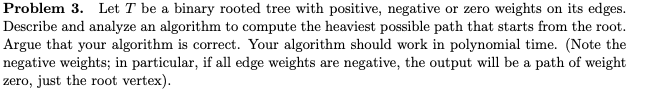  Problem 3. Let T be a binary rooted tree with positive,