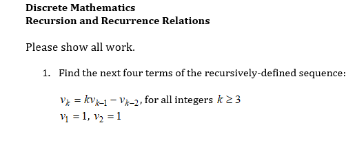  Discrete Mathematics Recursion and Recurrence Relations Please show all work. 1.