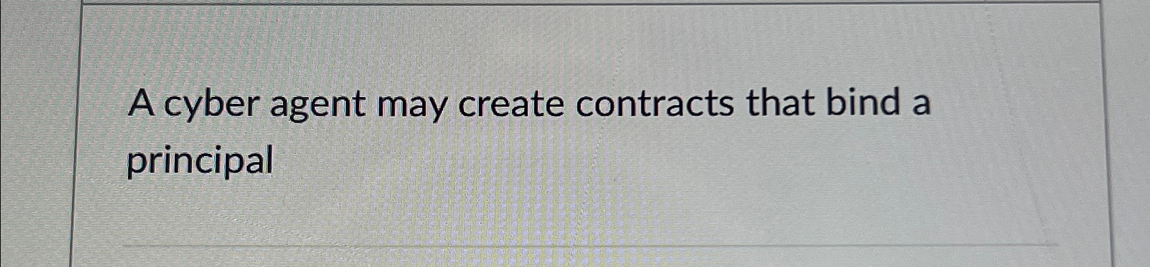  A cyber agent may create contracts that bind a principal 