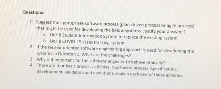  Questions: 1. Suggest the appropriate software process (plan-driven process or agile