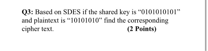 - Cryptography Q3: Based on SDES if the shared key is 0101010101