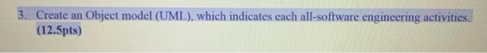  3. Create an Object model (UML), which indicates each all-software engineering