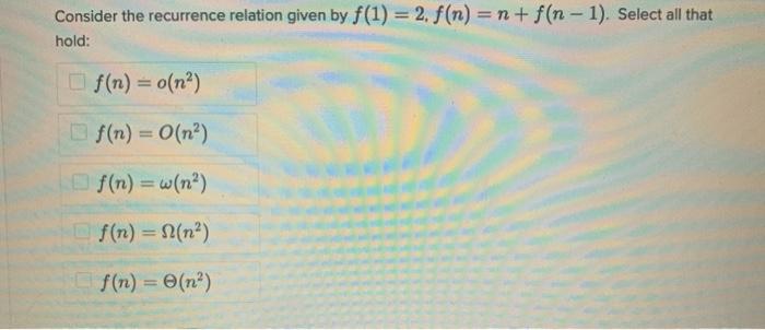 please answer Consider the recurrence relation given by f(1) = 2. f(n)